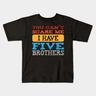 you can't scare me i have five brothers -vintage funny girls t-shirt -vintage funny brother shirt_funny quote shirt Kids T-Shirt